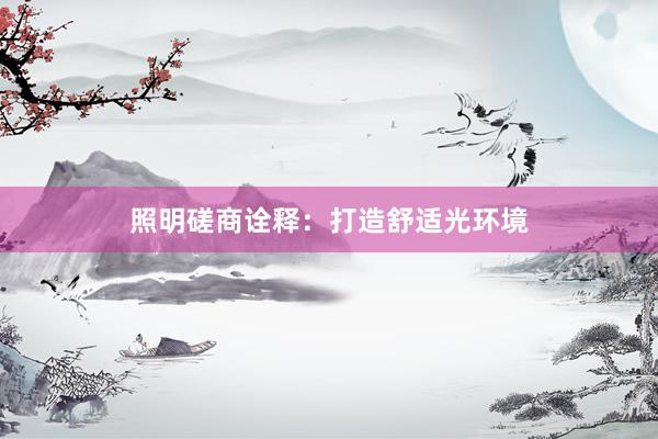 照明磋商诠释：打造舒适光环境