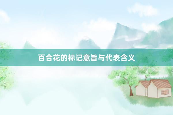 百合花的标记意旨与代表含义